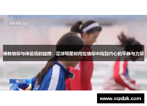 佛教信仰与绿茵场的碰撞：足球明星如何在信仰中找到内心的平静与力量
