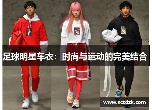 足球明星车衣：时尚与运动的完美结合 