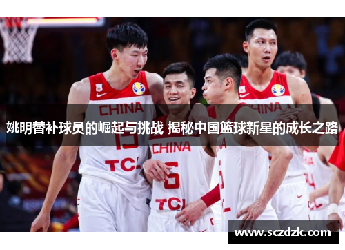 姚明替补球员的崛起与挑战 揭秘中国篮球新星的成长之路