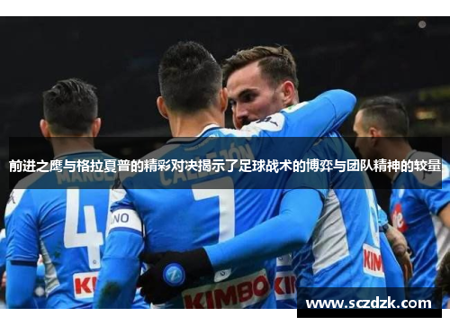 前进之鹰与格拉夏普的精彩对决揭示了足球战术的博弈与团队精神的较量