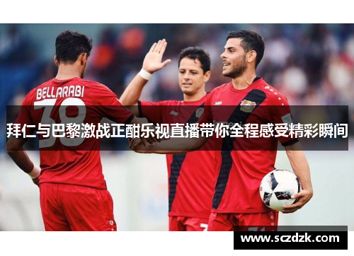 拜仁与巴黎激战正酣乐视直播带你全程感受精彩瞬间