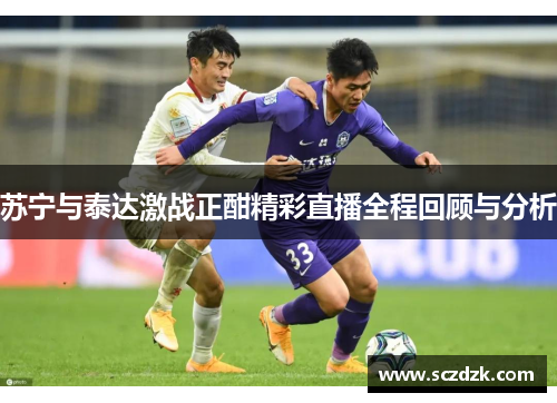 苏宁与泰达激战正酣精彩直播全程回顾与分析